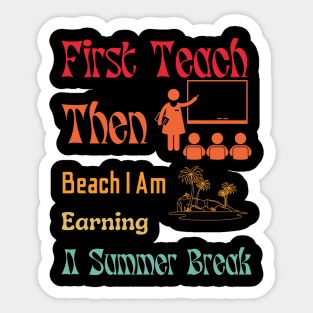 First Teach Then Beach I Am Earning A Summer Break Sticker